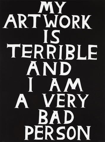 David Shrigley My artwork is terrible and I am a very bad person